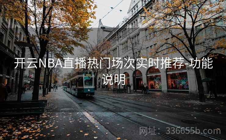 开云NBA直播热门场次实时推荐-功能说明