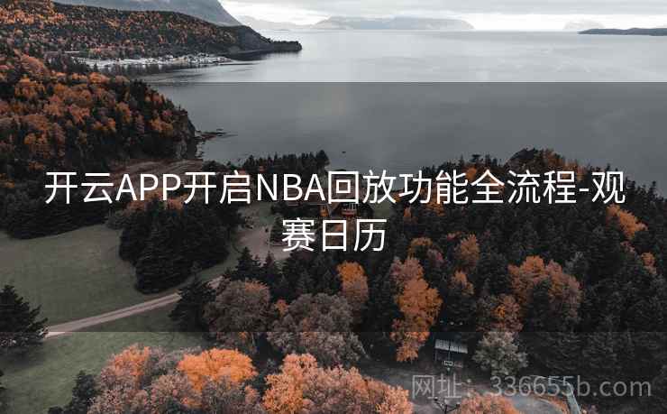 开云APP开启NBA回放功能全流程-观赛日历