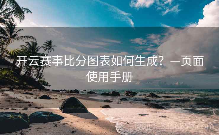 开云赛事比分图表如何生成？—页面使用手册
