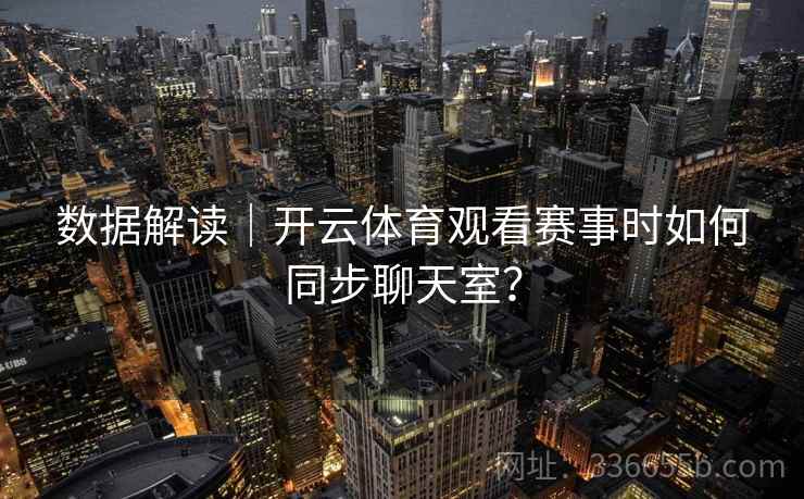 数据解读｜开云体育观看赛事时如何同步聊天室？