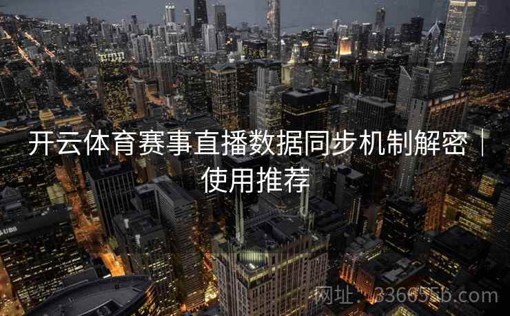 开云体育赛事直播数据同步机制解密｜使用推荐