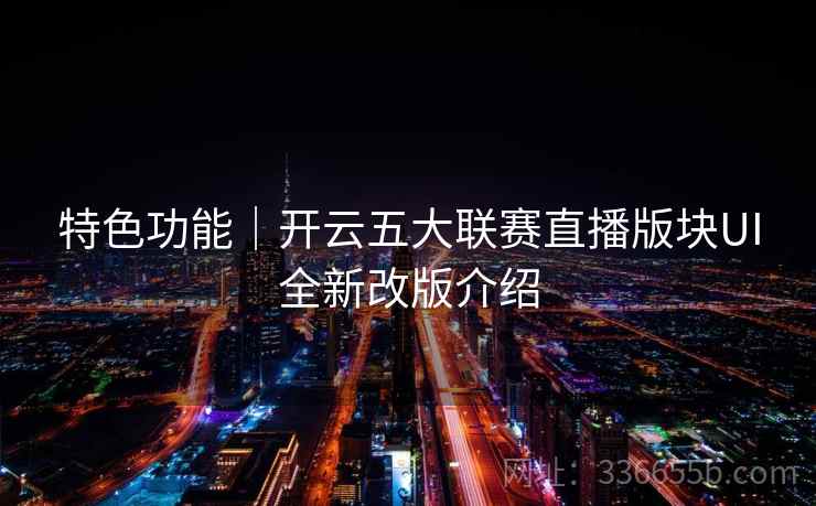 特色功能|开云五大联赛直播版块UI全新改版介绍