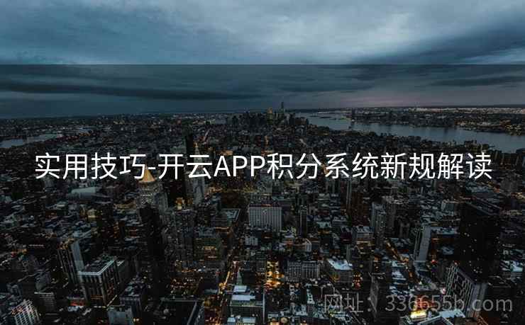 实用技巧-开云APP积分系统新规解读
