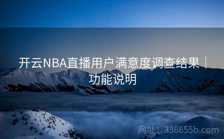 开云NBA直播用户满意度调查结果｜功能说明