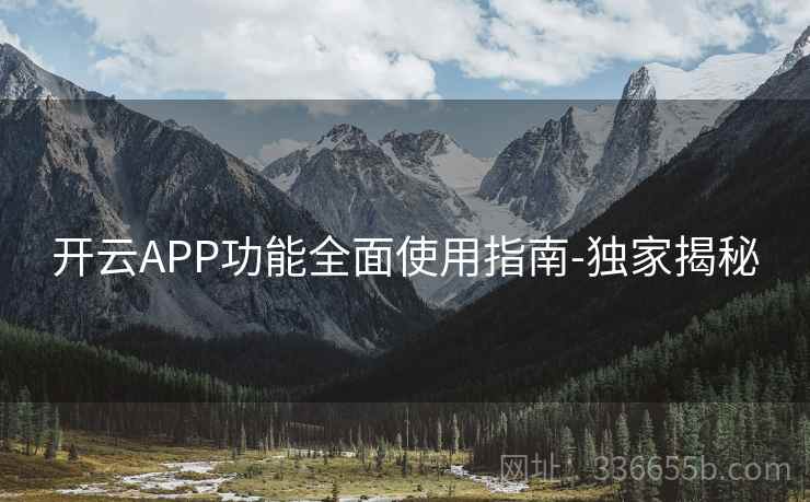 开云APP功能全面使用指南-独家揭秘
