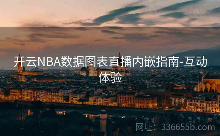 开云NBA数据图表直播内嵌指南-互动体验